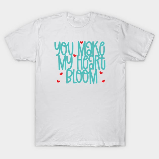 You Make My Heart Bloom T-Shirt by CandD